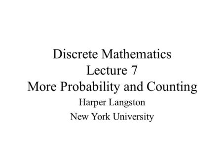 Discrete Mathematics Lecture 7 More Probability and Counting Harper Langston New York University.