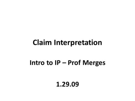 Claim Interpretation Intro to IP – Prof Merges 1.29.09.