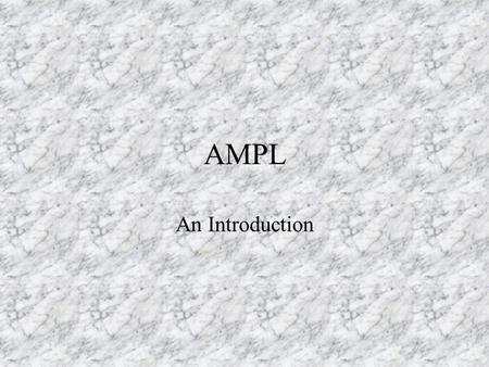 AMPL An Introduction. Outline AMPL - What is it (good for)? Basics Starting a Problem Running the Problem Example.