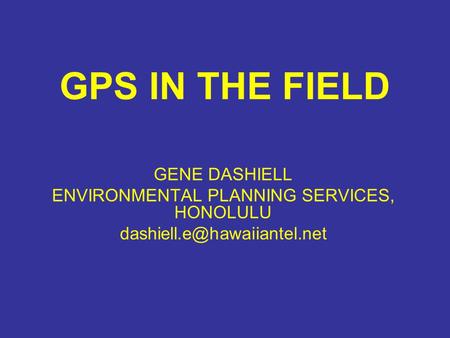 GPS IN THE FIELD GENE DASHIELL ENVIRONMENTAL PLANNING SERVICES, HONOLULU