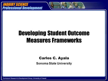 Developing Student Outcome Measures Frameworks Carlos C. Ayala Sonoma State University.