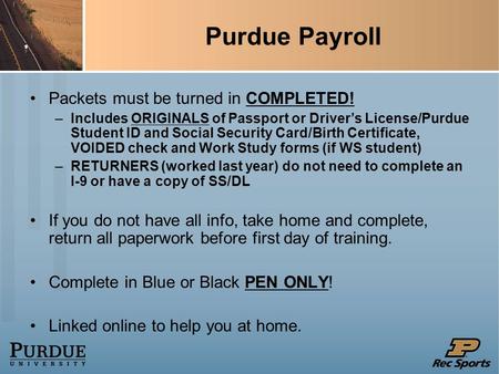 Purdue Payroll Packets must be turned in COMPLETED! –Includes ORIGINALS of Passport or Driver’s License/Purdue Student ID and Social Security Card/Birth.