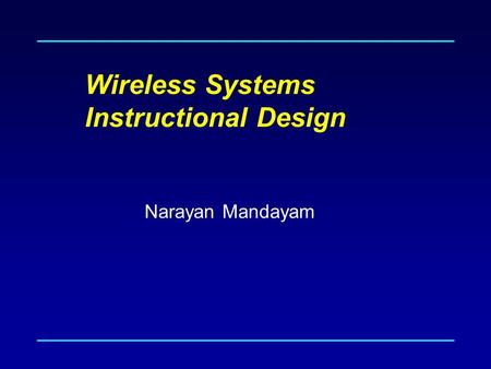Wireless Systems Instructional Design Narayan Mandayam.