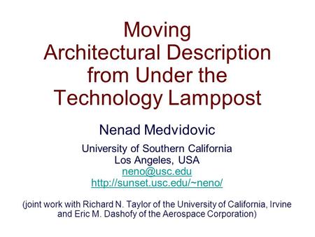Moving Architectural Description from Under the Technology Lamppost Nenad Medvidovic University of Southern California Los Angeles, USA