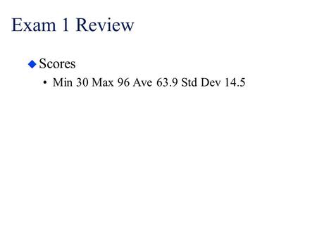 Exam 1 Review u Scores Min 30 Max 96 Ave 63.9 Std Dev 14.5.