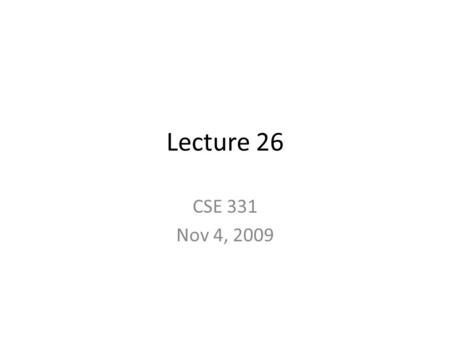 Lecture 26 CSE 331 Nov 4, 2009. The week of Nov 16 Jeff will be out of town for a conference Recitations and office hour cancelled for that week Two extra.