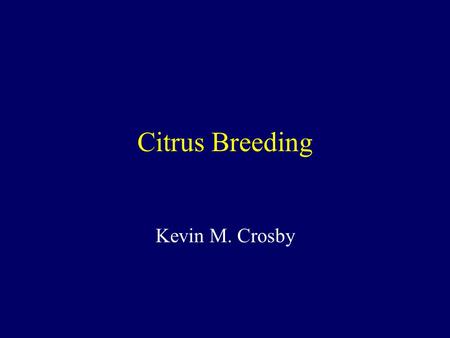 Citrus Breeding Kevin M. Crosby.