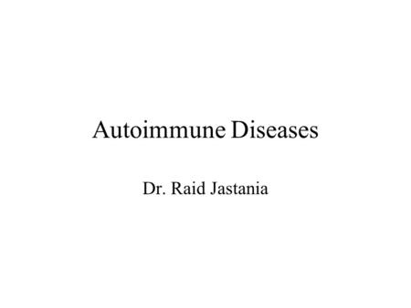 Autoimmune Diseases Dr. Raid Jastania. Autoimmune Diseases Group of diseases with common pathological process Presence of auto-antibody ?defect in B-cells.