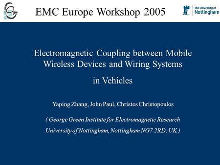 Electromagnetic Coupling between Mobile Wireless Devices and Wiring Systems in Vehicles Yaping Zhang, John Paul, Christos Christopoulos ( George Green.