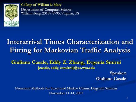 1 Giuliano Casale, Eddy Z. Zhang, Evgenia Smirni {casale, eddy, Speaker: Giuliano Casale Numerical Methods for Structured Markov Chains,