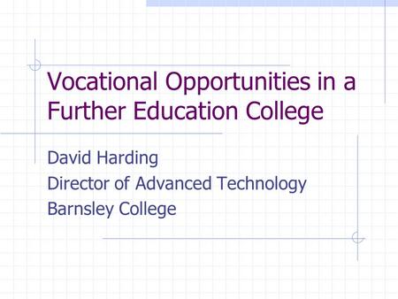 Vocational Opportunities in a Further Education College David Harding Director of Advanced Technology Barnsley College.