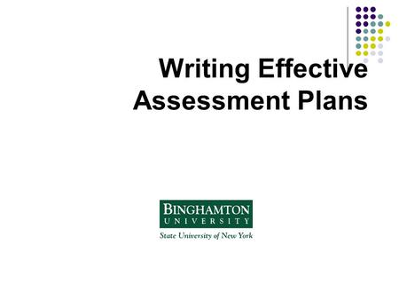 Writing Effective Assessment Plans. Why Assessment Plans? Facilitates periodic, not episodic assessment of student learning and program outcomes Serves.