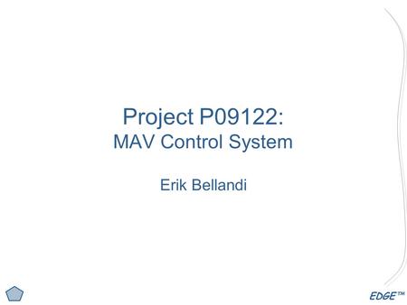 EDGE™ Project P09122: MAV Control System Erik Bellandi.