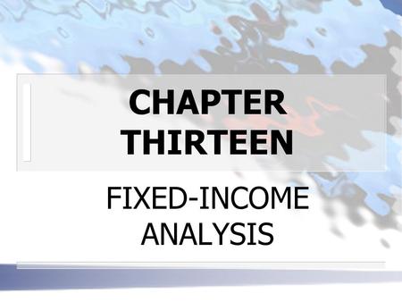 CHAPTER THIRTEEN FIXED-INCOME ANALYSIS. SAVINGS DEPOSITS n COMMERCIAL BANKS their financial products include various fixed-income securities, such as.