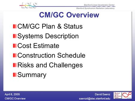 David Saenz CM/GC April 8, 2005 CM/GC Overview CM/GC Plan & Status Systems Description Cost Estimate Construction Schedule.