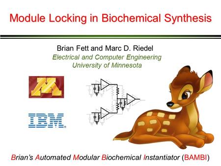 Module Locking in Biochemical Synthesis Brian Fett and Marc D. Riedel Electrical and Computer Engineering University of Minnesota Brian’s Automated Modular.