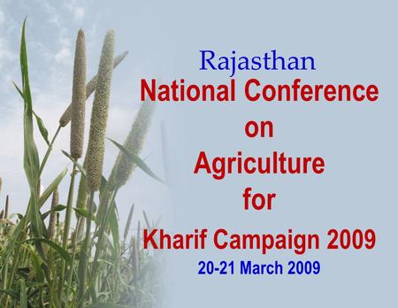 National Conference on Agriculture for Kharif Campaign 2009 20-21 March 2009 Rajasthan.
