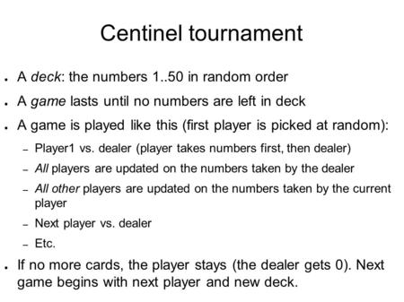 Centinel tournament ● A deck: the numbers 1..50 in random order ● A game lasts until no numbers are left in deck ● A game is played like this (first player.
