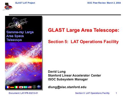 GLAST LAT ProjectISOC Peer Review March 2, 2004 Document: LAT-PR-03213-01 Section 5 LAT Operations Facility 1 GLAST Large Area Telescope: Section 5: LAT.