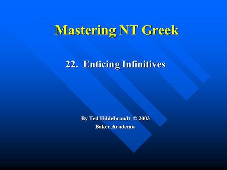 Mastering NT Greek 22. Enticing Infinitives By Ted Hildebrandt © 2003 Baker Academic.