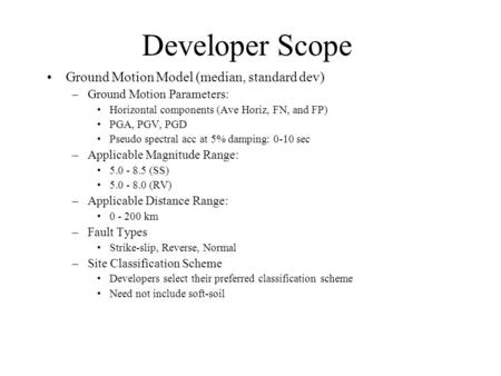 Developer Scope Ground Motion Model (median, standard dev) –Ground Motion Parameters: Horizontal components (Ave Horiz, FN, and FP) PGA, PGV, PGD Pseudo.
