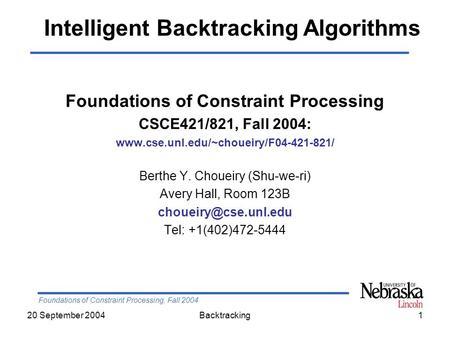 Foundations of Constraint Processing, Fall 2004 20 September 2004Backtracking1 Foundations of Constraint Processing CSCE421/821, Fall 2004: www.cse.unl.edu/~choueiry/F04-421-821/