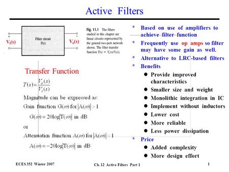 ECES 352 Winter 2007 Ch. 12 Active Filters Part 1 1 Active Filters *Based on use of amplifiers to achieve filter function *Frequently use op amps so filter.
