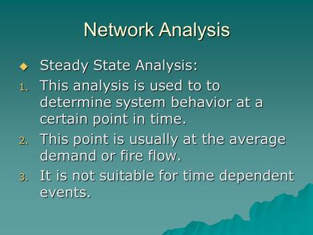 Network Analysis  Steady State Analysis: 1. This analysis is used to to determine system behavior at a certain point in time. 2. This point is usually.