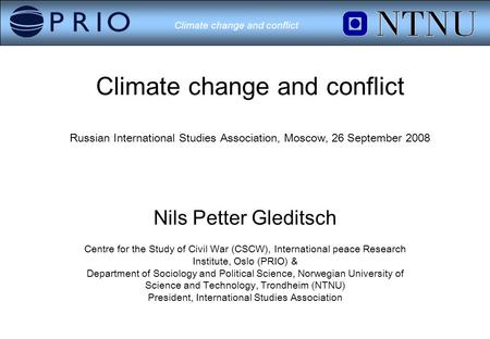 Climate change and conflict Climate change and conflict Russian International Studies Association, Moscow, 26 September 2008 Nils Petter Gleditsch Centre.
