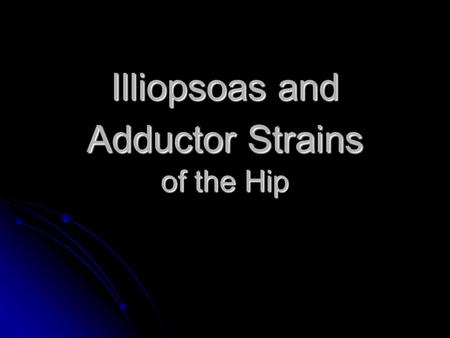 Illiopsoas and Adductor Strains of the Hip
