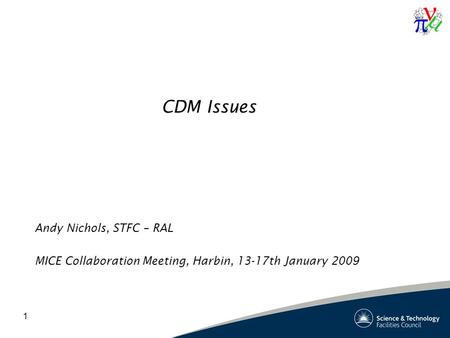 1 CDM Issues Andy Nichols, STFC – RAL MICE Collaboration Meeting, Harbin, 13-17th January 2009.