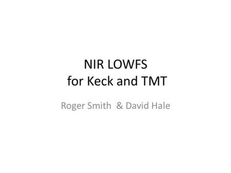NIR LOWFS for Keck and TMT Roger Smith & David Hale.