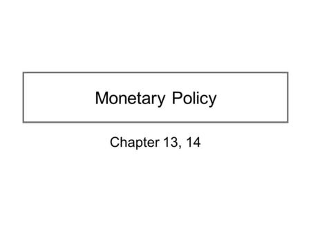 Monetary Policy Chapter 13, 14.