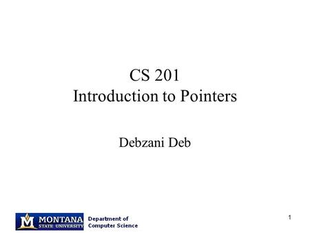 1 CS 201 Introduction to Pointers Debzani Deb. 2 Incoming Exam Next Monday (5th March), we will have Exam #1. Closed book. Sit with an empty space in.