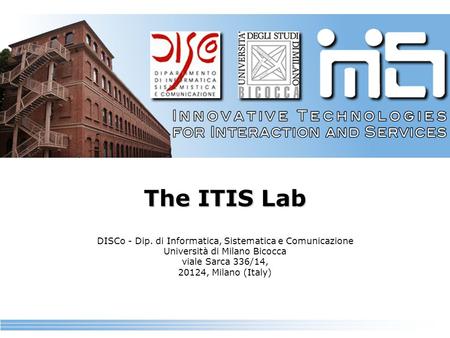 The ITIS Lab DISCo - Dip. di Informatica, Sistematica e Comunicazione Università di Milano Bicocca viale Sarca 336/14, 20124, Milano (Italy)
