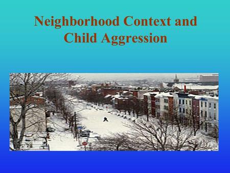 Neighborhood Context and Child Aggression. 2 Presentation to Prevention Science and Methodology Group n By Beth Vanfossen, Towson University n February.