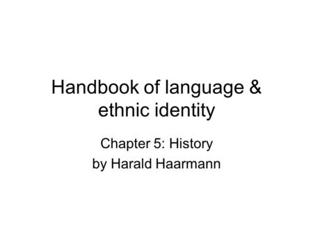 Handbook of language & ethnic identity Chapter 5: History by Harald Haarmann.