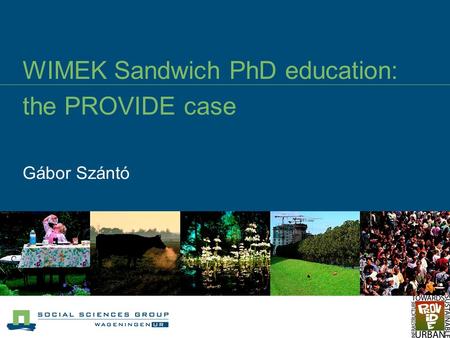 WIMEK Sandwich PhD education: the PROVIDE case Gábor Szántó.