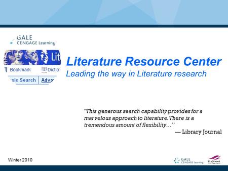 Literature Resource Center Leading the way in Literature research “This generous search capability provides for a marvelous approach to literature. There.