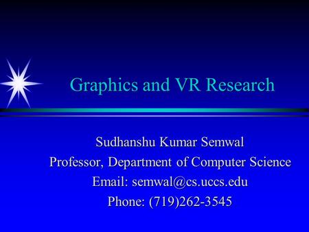 Graphics and VR Research Sudhanshu Kumar Semwal Professor, Department of Computer Science   Phone: (719)262-3545.