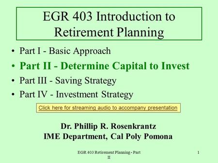 EGR 403 Retirement Planning - Part II 1 EGR 403 Introduction to Retirement Planning Part I - Basic Approach Part II - Determine Capital to Invest Part.