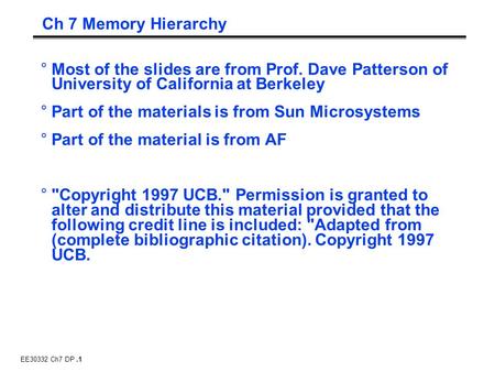 EE30332 Ch7 DP.1 °Most of the slides are from Prof. Dave Patterson of University of California at Berkeley °Part of the materials is from Sun Microsystems.