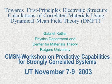 Towards First-Principles Electronic Structure Calculations of Correlated Materials Using Dynamical Mean Field Theory (DMFT). Gabriel Kotliar Physics Department.