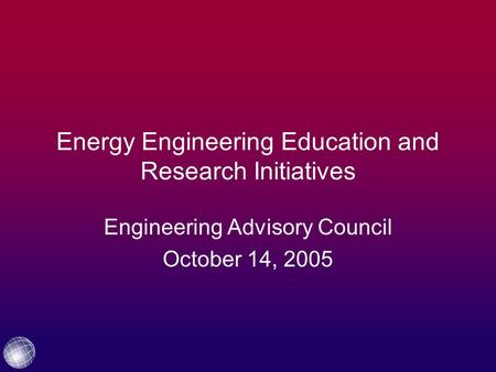 © Copyright, 2005, TAMU Energy Engineering Education and Research Initiatives Engineering Advisory Council October 14, 2005.