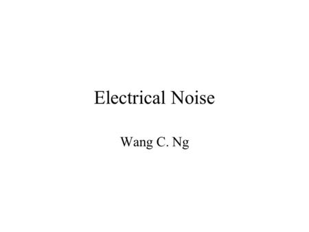 Electrical Noise Wang C. Ng.