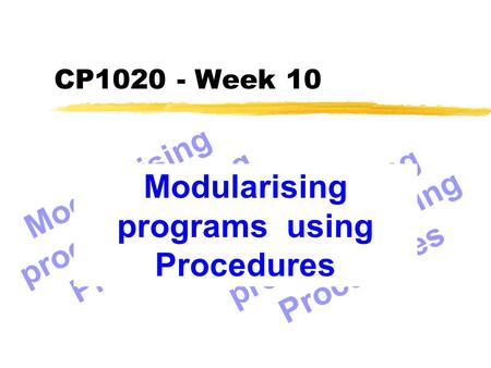 CP1020 - Week 10 Modularising programs using Procedures.