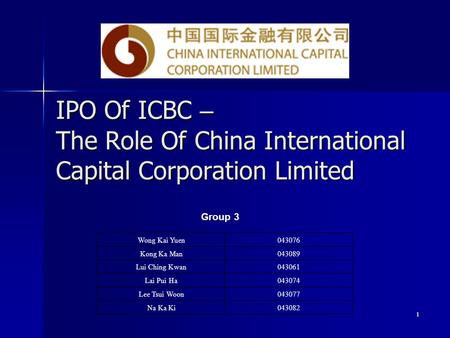 1 IPO Of ICBC – The Role Of China International Capital Corporation Limited Group 3 Wong Kai Yuen043076 Kong Ka Man043089 Lui Ching Kwan043061 Lai Pui.