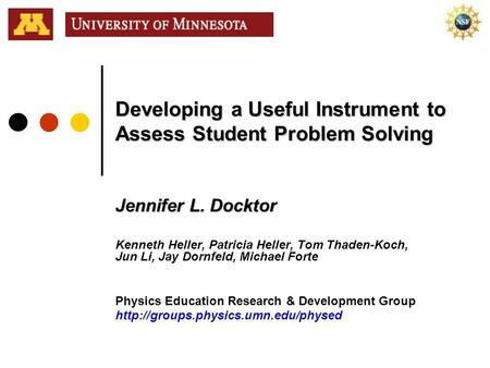 Developing a Useful Instrument to Assess Student Problem Solving Jennifer L. Docktor Kenneth Heller, Patricia Heller, Tom Thaden-Koch, Jun Li, Jay Dornfeld,