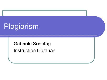 Plagiarism Gabriela Sonntag Instruction Librarian.