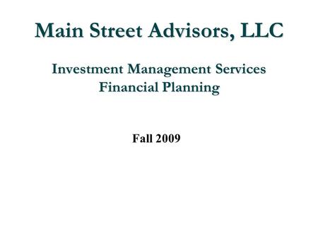 Main Street Advisors, LLC Investment Management Services Financial Planning Fall 2009.